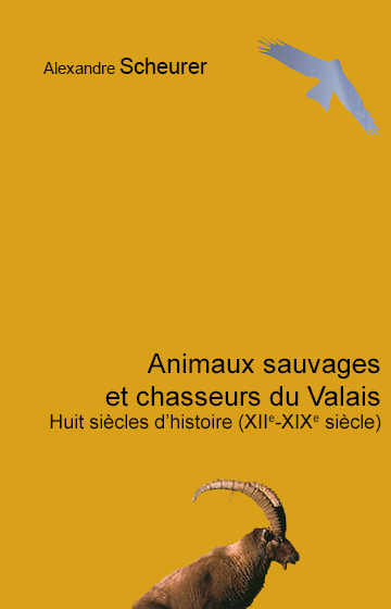 Animaux sauvages et chasseurs du Valais: Huit siècles d'histoire (XIIe-XIXe)